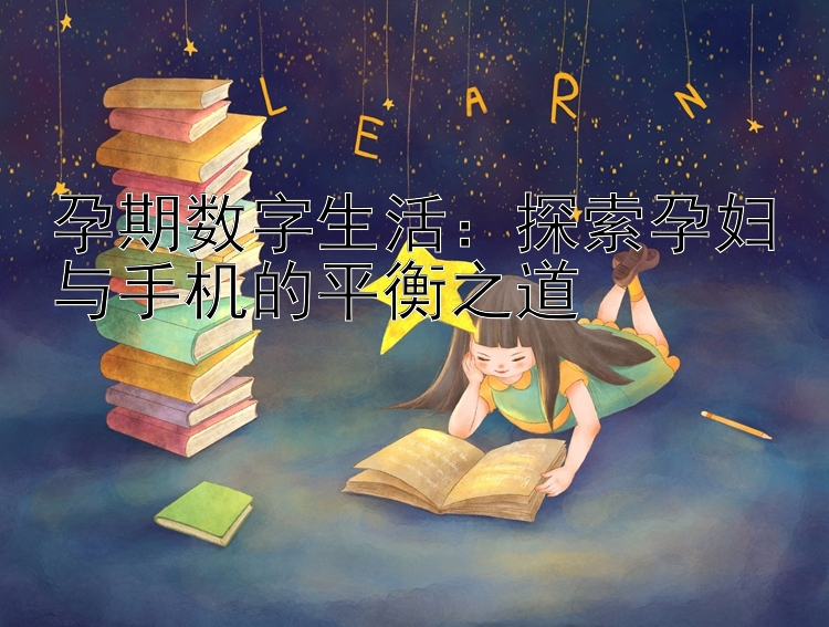 孕期数字生活：探索孕妇与手机的平衡之道