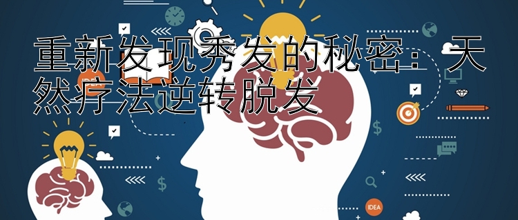 重新发现秀发的秘密：天然疗法逆转脱发