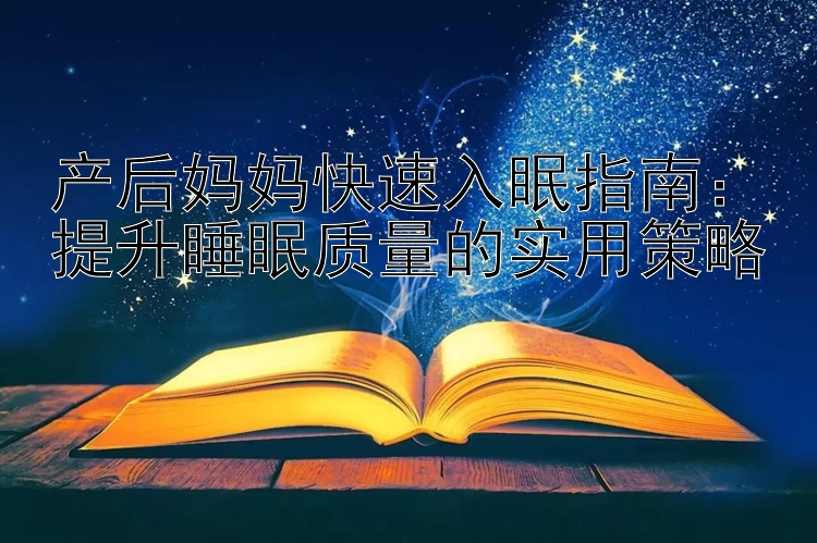 产后妈妈快速入眠指南：提升睡眠质量的实用策略