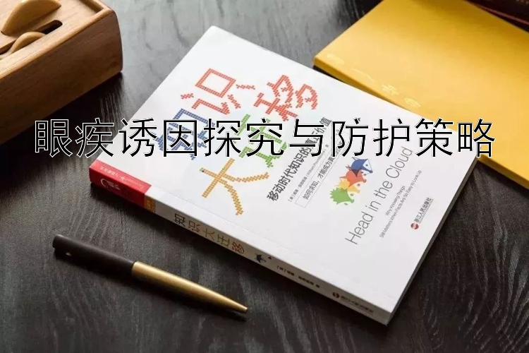 眼疾诱因探究与防护策略