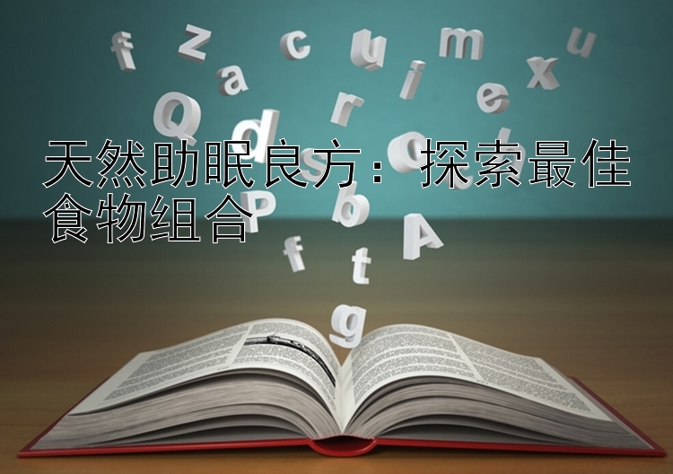 天然助眠良方：探索最佳食物组合