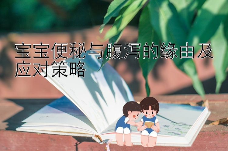 宝宝便秘与腹泻的缘由及应对策略