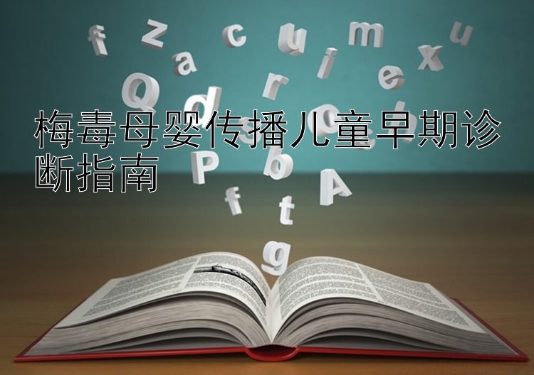 梅毒母婴传播儿童早期诊断指南