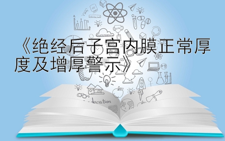 《绝经后子宫内膜正常厚度及增厚警示》