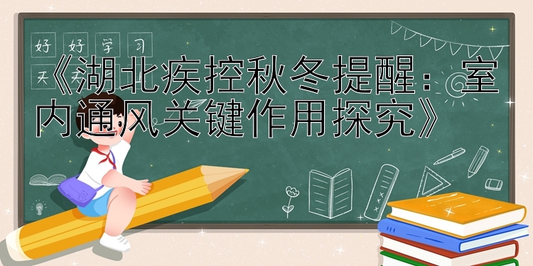 《湖北疾控秋冬提醒：室内通风关键作用探究》