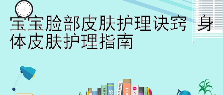 宝宝脸部皮肤护理诀窍 身体皮肤护理指南