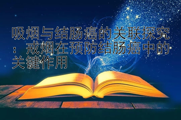 吸烟与结肠癌的关联探究：戒烟在预防结肠癌中的关键作用