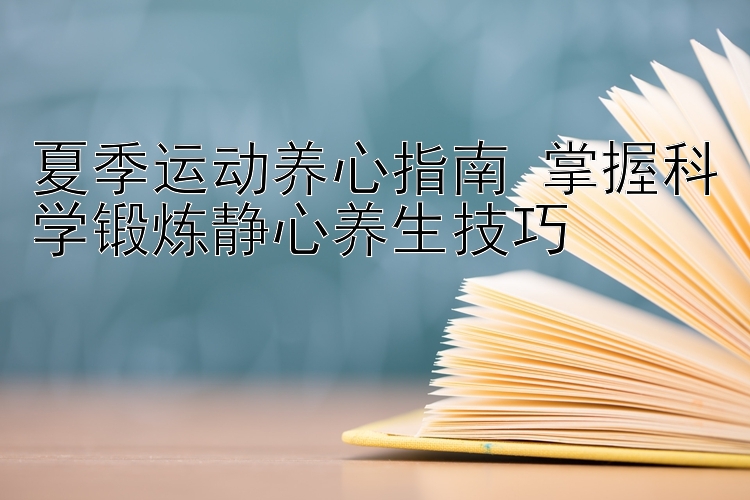 夏季运动养心指南 掌握科学锻炼静心养生技巧