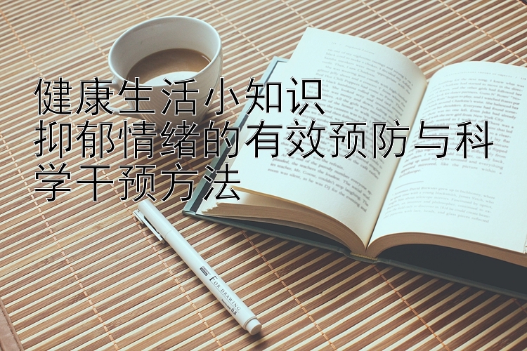 健康生活小知识  
抑郁情绪的有效预防与科学干预方法