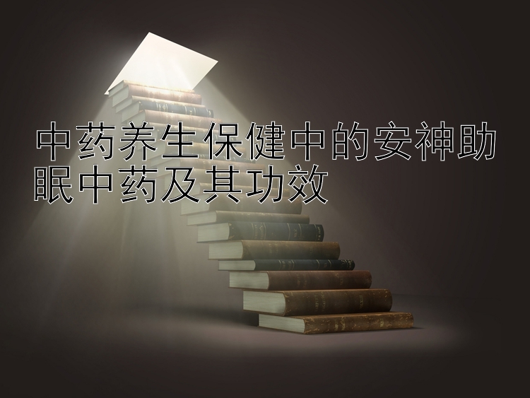 中药养生保健中的安神助眠中药及其功效