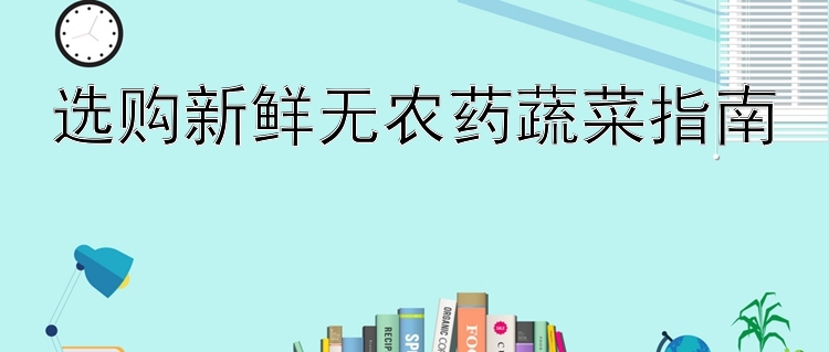 选购新鲜无农药蔬菜指南