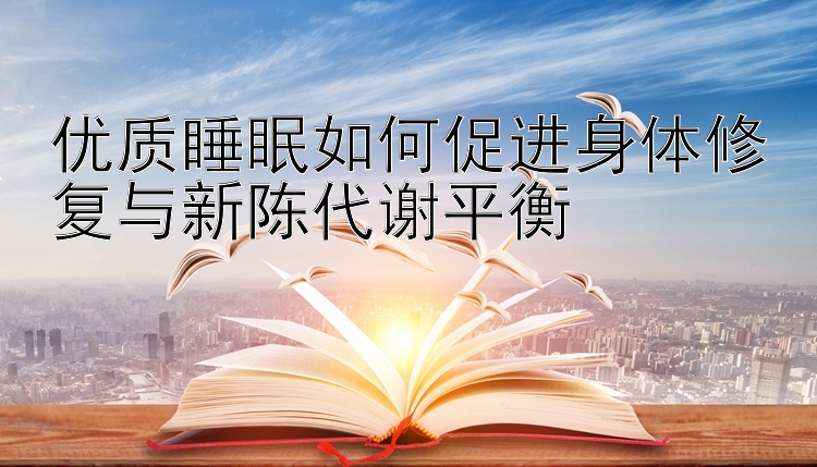 优质睡眠如何促进身体修复与新陈代谢平衡